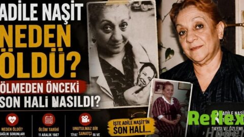 Adile Naşit Neden Öldü? Ölmeden Önceki Son Hali Nasıldı?