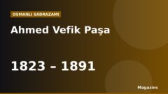 Ahmed Vefik Paşa Kimdir? Hayatı, Sadrazamlığı ve Dönemin Önemli Olayları