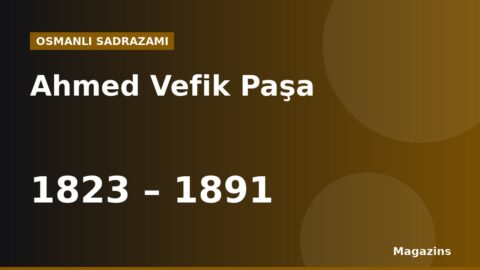 Ahmed Vefik Paşa Kimdir? Hayatı, Sadrazamlığı ve Dönemin Önemli Olayları