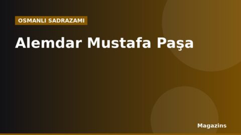 Alemdar Mustafa Paşa Kimdir? Hayatı, Sadrazamlığı ve Dönemin Önemli Olayları