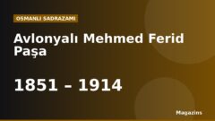 Avlonyalı Mehmed Ferid Paşa Kimdir? Hayatı, Sadrazamlığı ve Dönemin Önemli Olayları