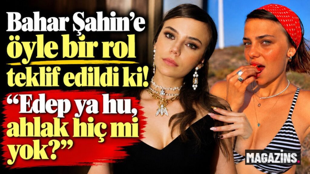 Bahar Şahin'e öyle bir rol teklif edildi ki: 'Edep ya hu!' diyerek tepkisini dile getirdi