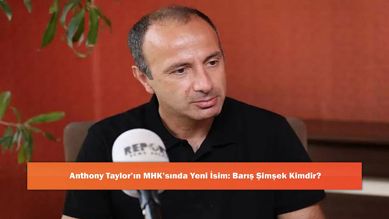 Anthony Taylor’ın MHK’sında Yeni İsim: Barış Şimşek Kimdir?