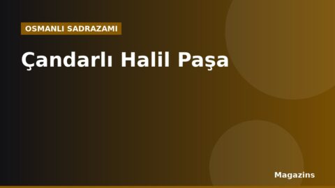 Çandarlı Halil Paşa Kimdir? Hayatı, Sadrazamlığı ve Dönemin Önemli Olayları