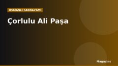 Çorlulu Ali Paşa Kimdir? Hayatı, Sadrazamlığı ve Dönemin Önemli Olayları