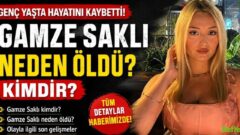 Gamze Saklı Neden Öldü? Kimdir?