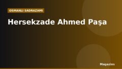 Hersekzade Ahmed Paşa Kimdir? Hayatı, Sadrazamlığı ve Dönemin Önemli Olayları