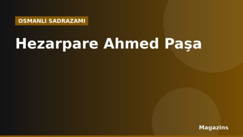 Hezarpare Ahmed Paşa Kimdir? Hayatı, Sadrazamlığı ve Dönemin Önemli Olayları