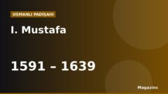 I. Mustafa Kimdir? Hayatı, Saltanatı, Savaşları ve Eserleri