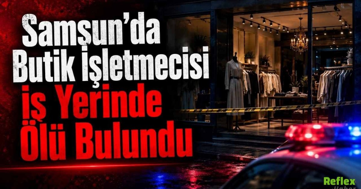 İbrahim Bal Neden Öldü? Samsun’da Butik İşletmecisi İş Yerinde Ölü Bulundu