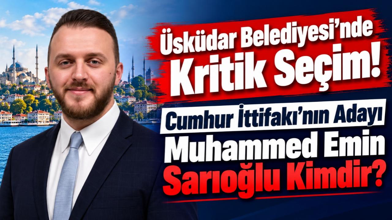 Üsküdar Belediyesi’nde Kritik Seçim! Cumhur İttifakı’nın Adayı Muhammed Emin Sarıoğlu Kimdir?