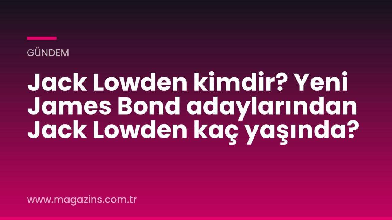 Jack Lowden kimdir? Yeni James Bond adaylarından Jack Lowden kaç yaşında?