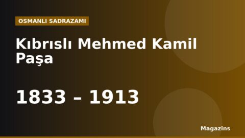 Kıbrıslı Mehmed Kamil Paşa Kimdir? Hayatı, Sadrazamlığı ve Dönemin Önemli Olayları