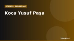 Koca Yusuf Paşa Kimdir? Hayatı, Sadrazamlığı ve Dönemin Önemli Olayları