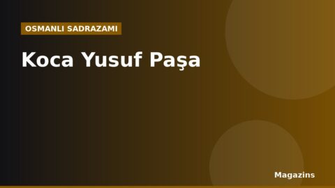 Koca Yusuf Paşa Kimdir? Hayatı, Sadrazamlığı ve Dönemin Önemli Olayları