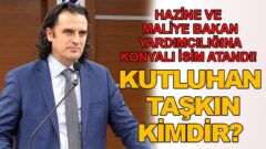 Hazine ve Maliye Bakan Yardımcılığına Konyalı isim atandı! Kutluhan Taşkın kimdir?