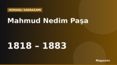 Mahmud Nedim Paşa Kimdir? Hayatı, Sadrazamlığı ve Dönemin Önemli Olayları