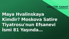 Maya Hvalinskaya Kimdir? Moskova Satire Tiyatrosu’nun Efsanevi İsmi 81 Yaşında Kaybetti