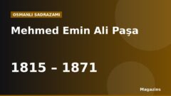 Mehmed Emin Ali Paşa Kimdir? Hayatı, Sadrazamlığı ve Dönemin Önemli Olayları