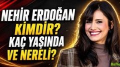 Nehir Erdoğan Kimdir, Kaç Yaşında, Nereli?