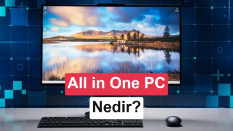 All in One (AIO) Bilgisayar nedir? Nasıl çalışır ve kimler tercih etmeli?