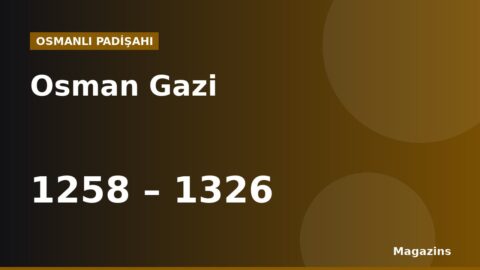 Osman Gazi Kimdir? Hayatı, Saltanatı, Savaşları ve Eserleri