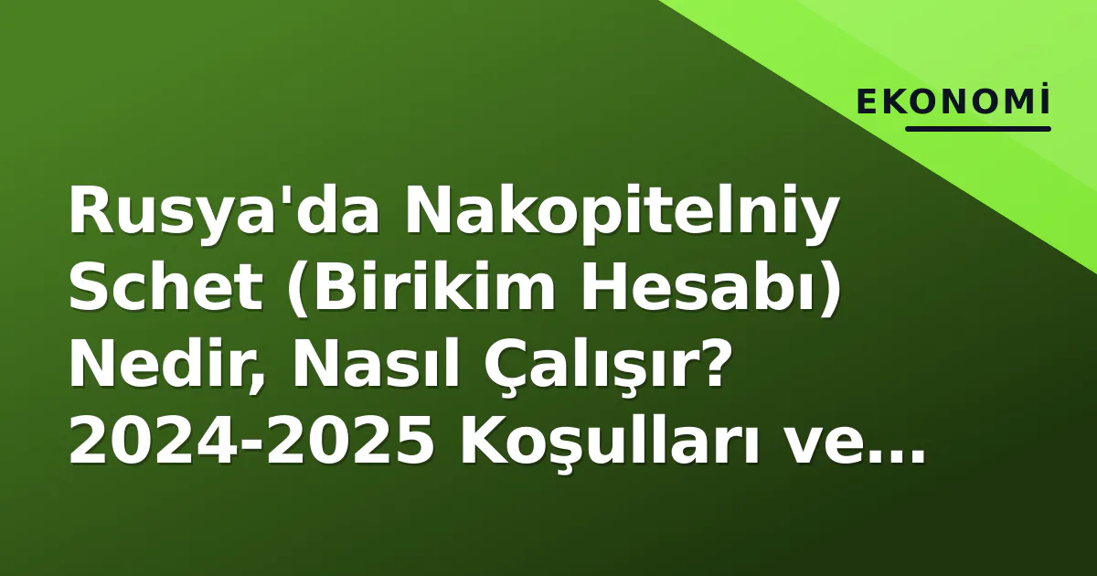 Rusya’da Nakopitelniy Schet Birikim Hesabı hakkında merak edilenler: nedir?