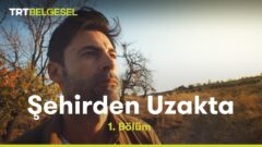 Şehirden Uzakta Belgeseli: Konusu, Kanalı ve Tüm Bölümleri