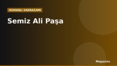 Semiz Ali Paşa Kimdir? Hayatı, Sadrazamlığı ve Dönemin Önemli Olayları