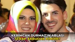Kerimcan Durmaz’ın ablası Serap Akbudak kimdir? İşte ayrıntılar