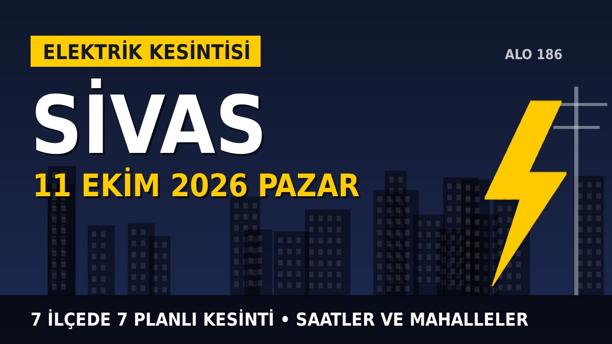 Sivas’ta 11 Ekim Pazar elektrik kesintisi: ÇAMLIBEL EDAŞ 7 ilçede kesinti uygulayacak, işte saatler