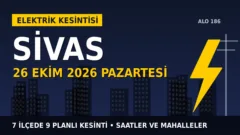 Sivas’ta 26 Ekim Pazartesi elektrik kesintisi: ÇAMLIBEL EDAŞ 7 ilçede kesinti uygulayacak, işte saatler