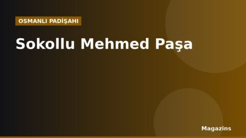 Sokollu Mehmed Paşa Kimdir? Hayatı, Saltanatı, Savaşları ve Eserleri