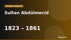 Sultan Abdülmecid Kimdir? Hayatı, Saltanatı, Savaşları ve Eserleri