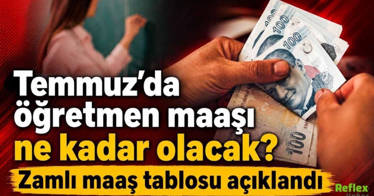 Temmuz’da Öğretmen serveti ne kadar? İşte ayrıntılar