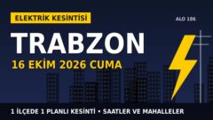 Trabzon’da yarın elektrikler kesilecek! 16 Ekim Cuma ÇORUH EDAŞ kesinti listesi ve saatleri