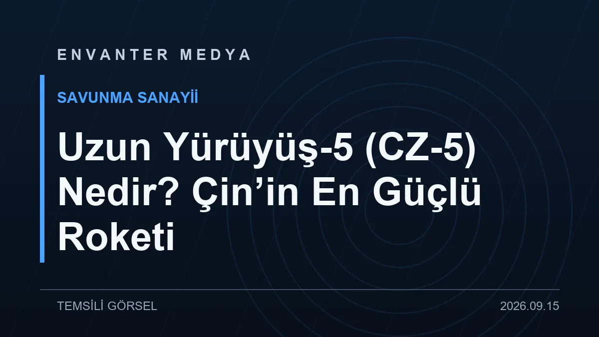 Uzun Yürüyüş-5 CZ-5 hakkında merak edilenler: nedir?