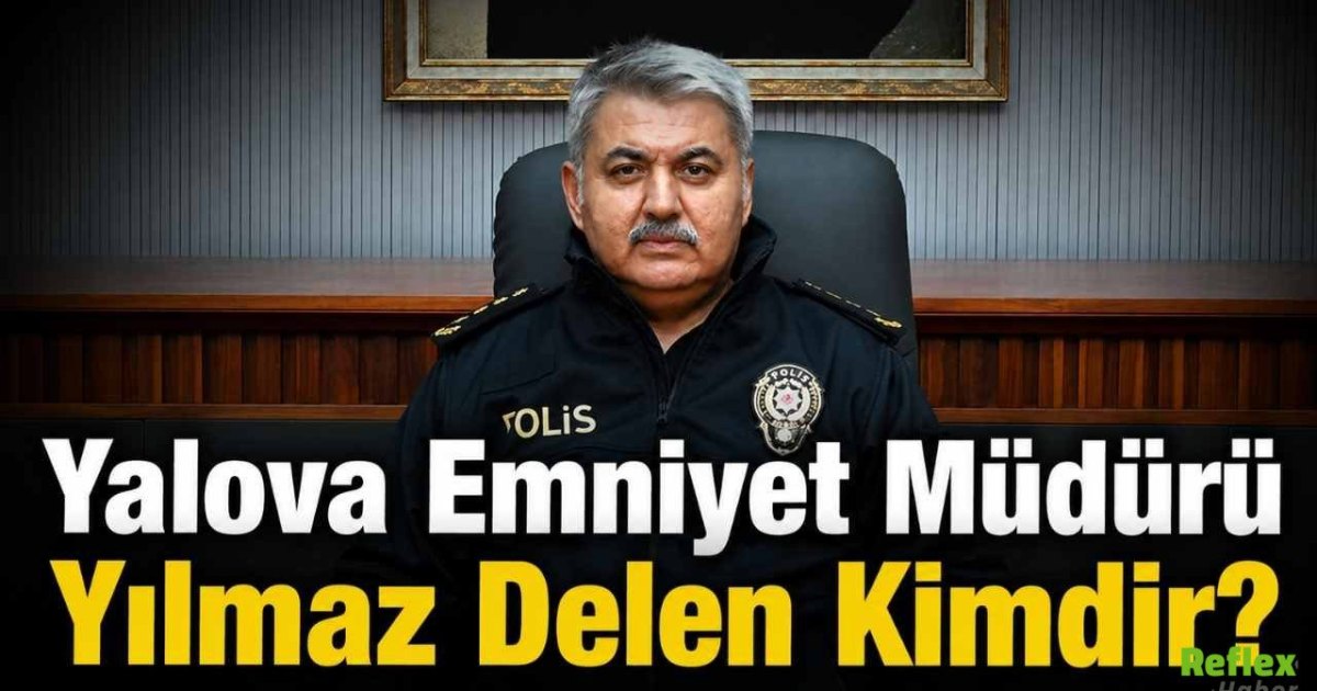 Yalova Emniyet Müdürü Yılmaz Delen Kimdir? Nerelerde Görev Yaptı?